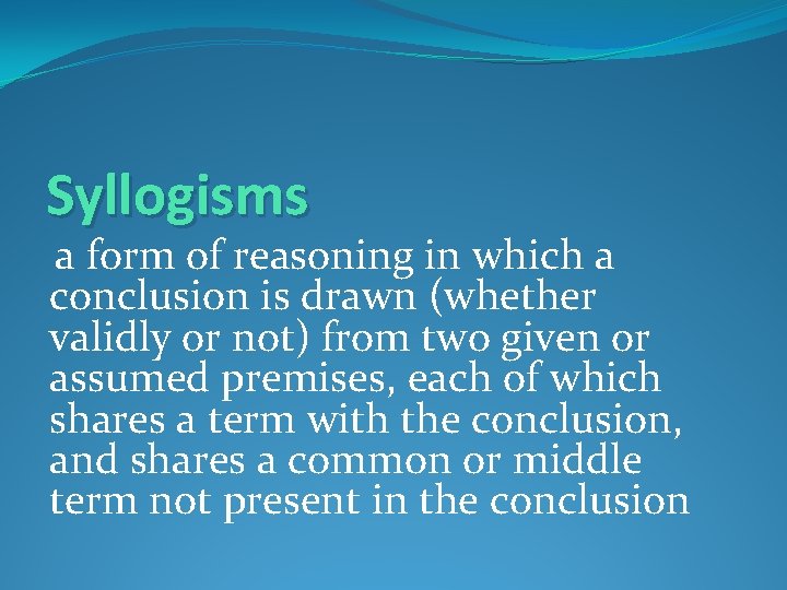 Syllogisms a form of reasoning in which a conclusion is drawn (whether validly or