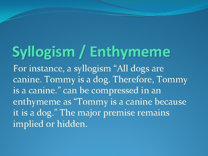 Syllogism / Enthymeme For instance, a syllogism “All dogs are canine. Tommy is a