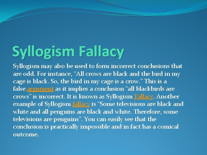 Syllogism Fallacy Syllogism may also be used to form incorrect conclusions that are odd.