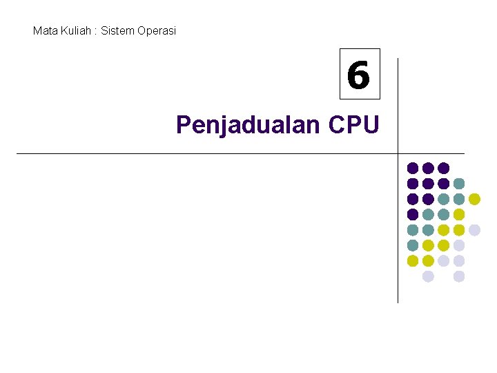 Mata Kuliah : Sistem Operasi 6 Penjadualan CPU 