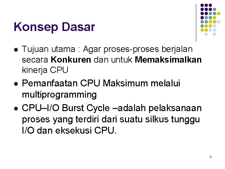 Konsep Dasar l Tujuan utama : Agar proses-proses berjalan secara Konkuren dan untuk Memaksimalkan