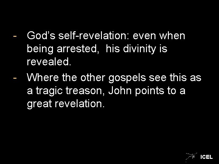 - God’s self-revelation: even when being arrested, his divinity is revealed. - Where the