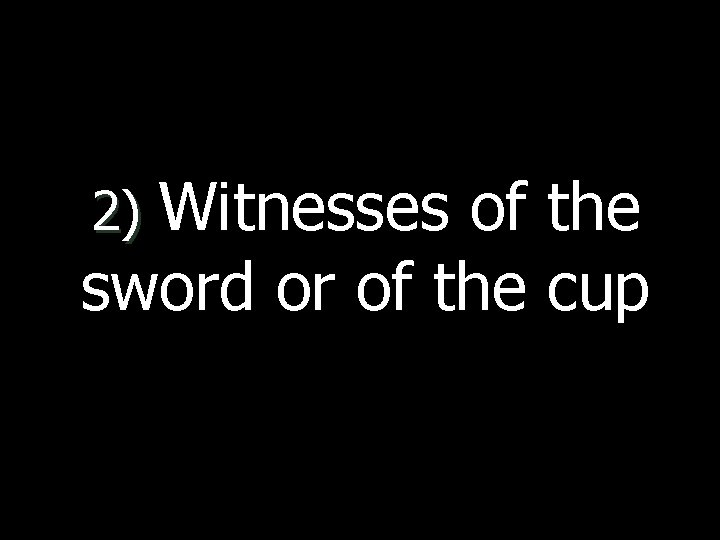 2) Witnesses of the sword or of the cup 