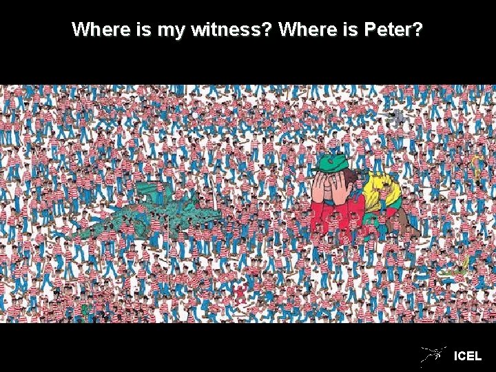 Where is my witness? Where is Peter? ICEL 