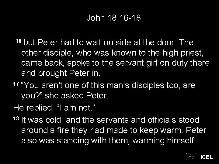 John 18: 16 -18 16 but Peter had to wait outside at the door.