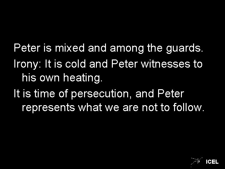 Peter is mixed and among the guards. Irony: It is cold and Peter witnesses