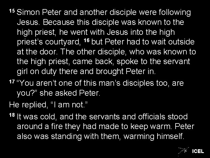15 Simon Peter and another disciple were following Jesus. Because this disciple was known