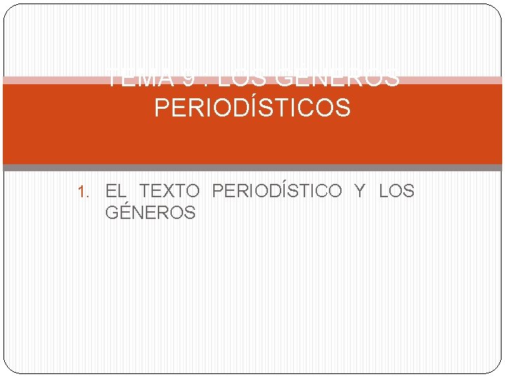 TEMA 9 : LOS GÉNEROS PERIODÍSTICOS 1. EL TEXTO PERIODÍSTICO Y LOS GÉNEROS 