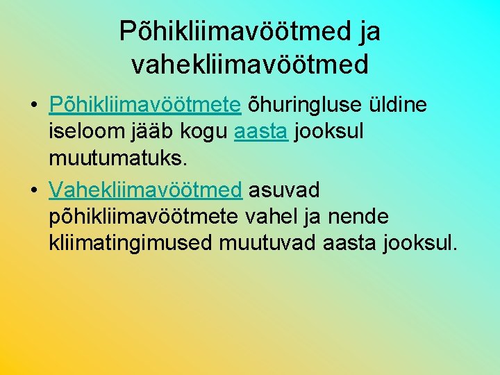 Põhikliimavöötmed ja vahekliimavöötmed • Põhikliimavöötmete õhuringluse üldine iseloom jääb kogu aasta jooksul muutumatuks. •