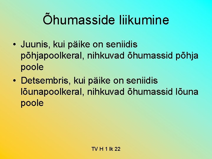 Õhumasside liikumine • Juunis, kui päike on seniidis põhjapoolkeral, nihkuvad õhumassid põhja poole •