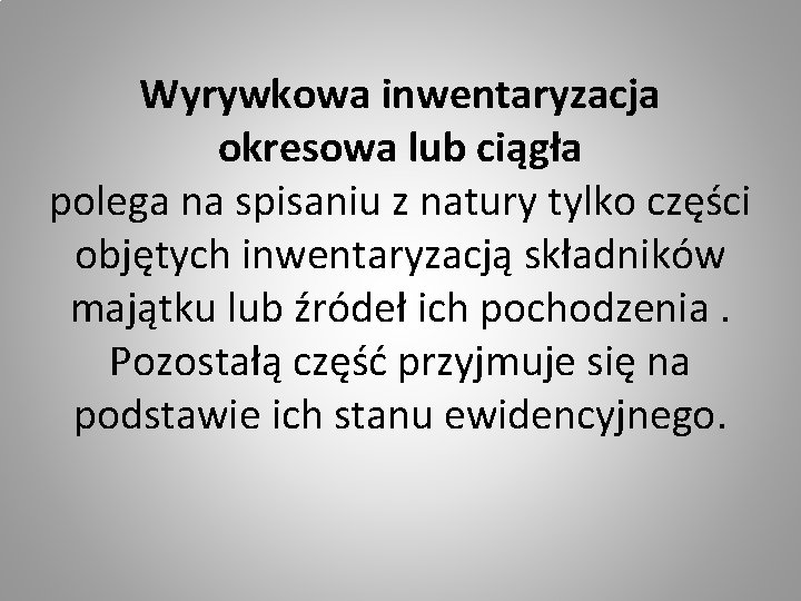 Wyrywkowa inwentaryzacja okresowa lub ciągła polega na spisaniu z natury tylko części objętych inwentaryzacją