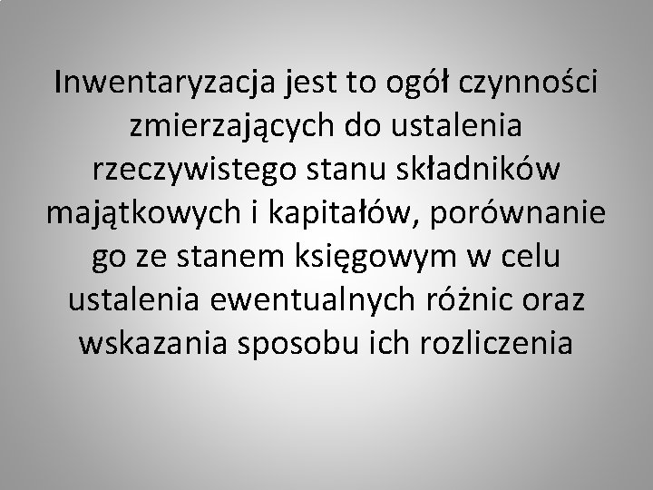 Inwentaryzacja jest to ogół czynności zmierzających do ustalenia rzeczywistego stanu składników majątkowych i kapitałów,