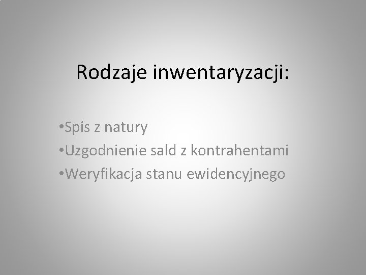 Rodzaje inwentaryzacji: • Spis z natury • Uzgodnienie sald z kontrahentami • Weryfikacja stanu