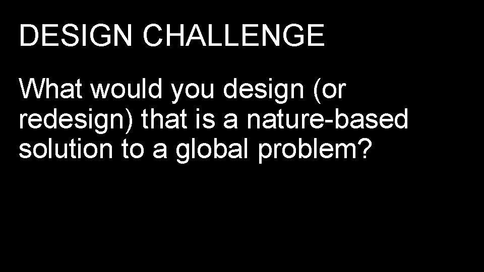 DESIGN CHALLENGE What would you design (or redesign) that is a nature-based solution to DESIGN CHALLENGE What would you design (or redesign) that is a nature-based solution to