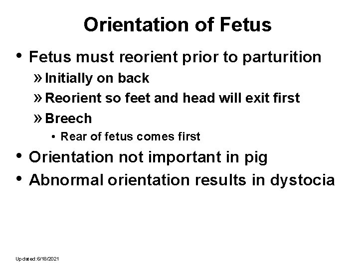 Orientation of Fetus • Fetus must reorient prior to parturition » Initially on back