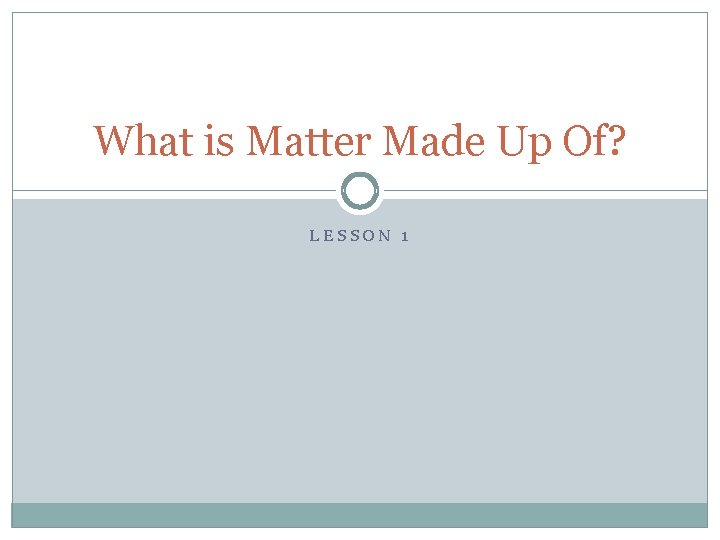 What is Matter Made Up Of? LESSON 1 