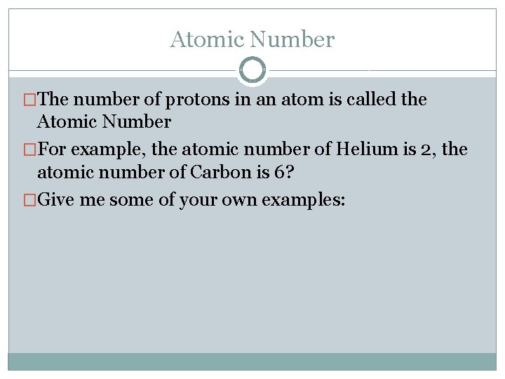 Atomic Number �The number of protons in an atom is called the Atomic Number