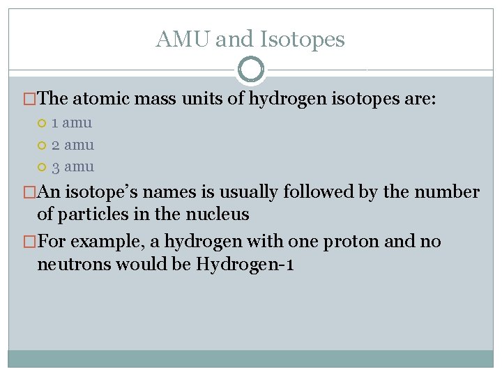 AMU and Isotopes �The atomic mass units of hydrogen isotopes are: 1 amu 2