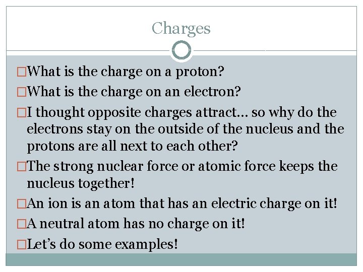 Charges �What is the charge on a proton? �What is the charge on an