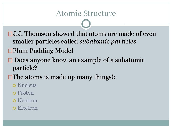 Atomic Structure �J. J. Thomson showed that atoms are made of even smaller particles