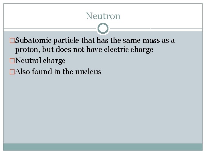 Neutron �Subatomic particle that has the same mass as a proton, but does not
