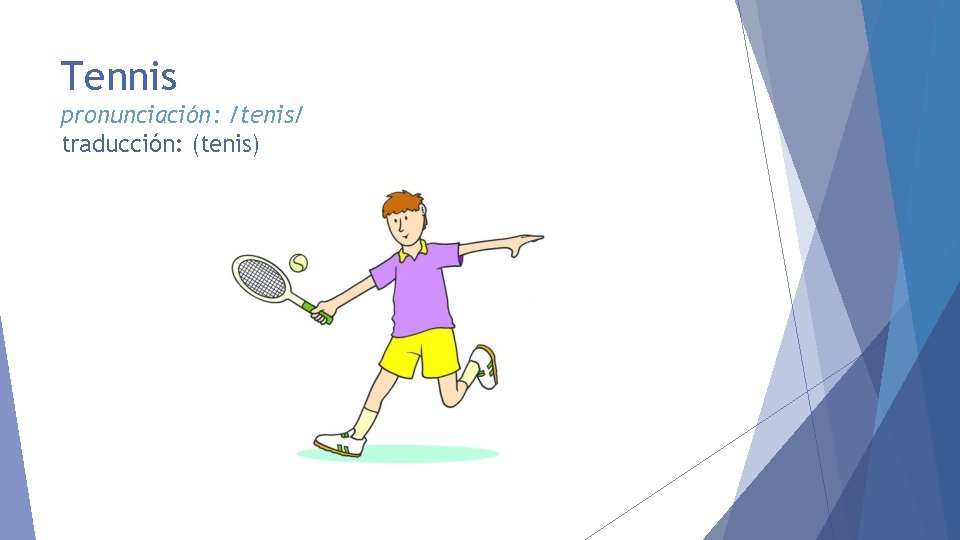 Tennis pronunciación: /tenis/ traducción: (tenis) 