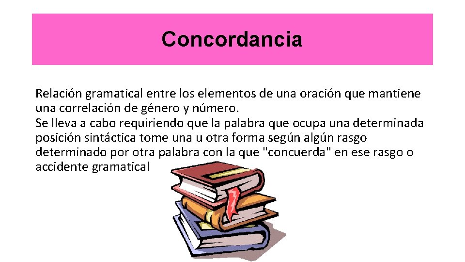 Concordancia Relación gramatical entre los elementos de una oración que mantiene una correlación de
