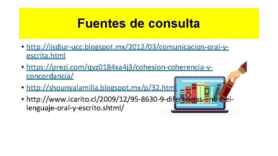 Fuentes de consulta • http: //iisdiur-ucc. blogspot. mx/2012/03/comunicacion-oral-yescrita. html • https: //prezi. com/qyz 0184