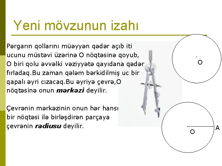 Yeni mövzunun izahı Pərgarın qollarını müəyyən qədər açıb iti ucunu müstəvi üzərinə O nöqtəsinə