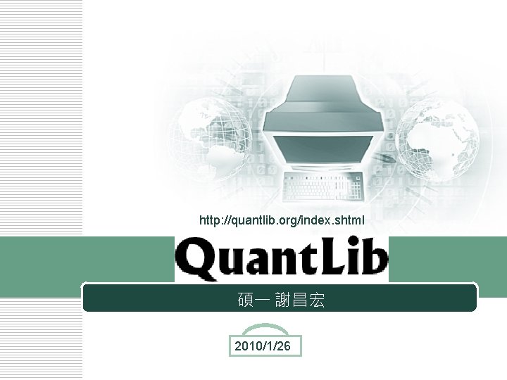 http: //quantlib. org/index. shtml 碩一 謝昌宏 2010/1/26 LOGO 