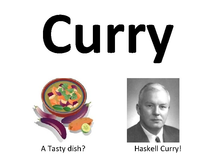 Curry A Tasty dish? Haskell Curry! 