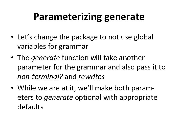 Parameterizing generate • Let’s change the package to not use global variables for grammar