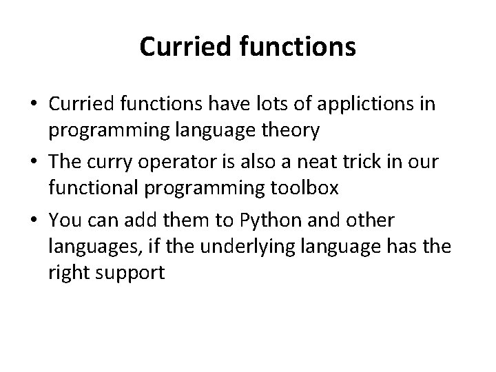 Curried functions • Curried functions have lots of applictions in programming language theory •