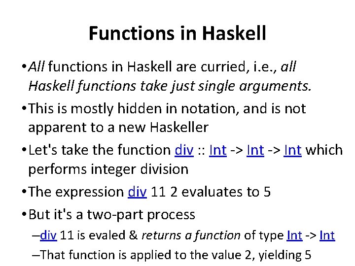Functions in Haskell • All functions in Haskell are curried, i. e. , all