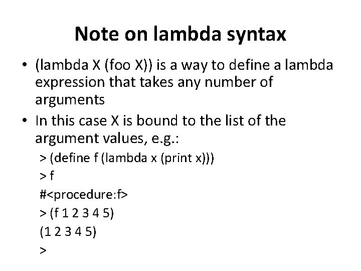 Note on lambda syntax • (lambda X (foo X)) is a way to define