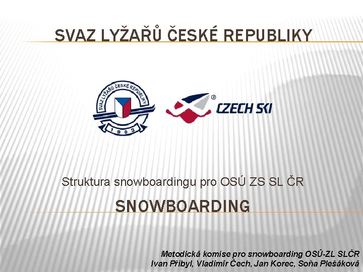 SVAZ LYŽAŘŮ ČESKÉ REPUBLIKY Struktura snowboardingu pro OSÚ ZS SL ČR SNOWBOARDING Metodická komise