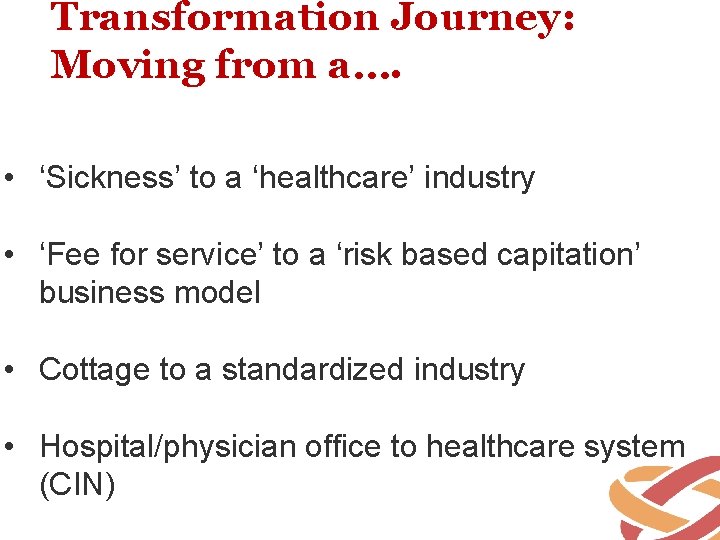 Transformation Journey: Moving from a…. • ‘Sickness’ to a ‘healthcare’ industry • ‘Fee for