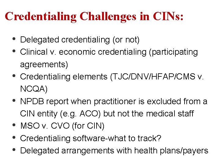 Credentialing Challenges in CINs: • • Delegated credentialing (or not) Clinical v. economic credentialing