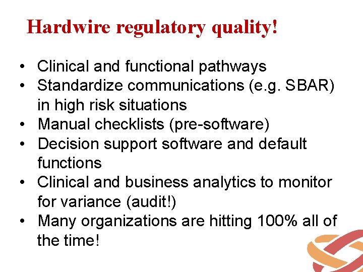 Hardwire regulatory quality! • Clinical and functional pathways • Standardize communications (e. g. SBAR)