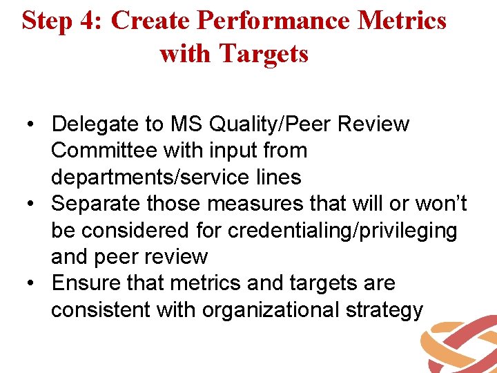 Step 4: Create Performance Metrics with Targets • Delegate to MS Quality/Peer Review Committee