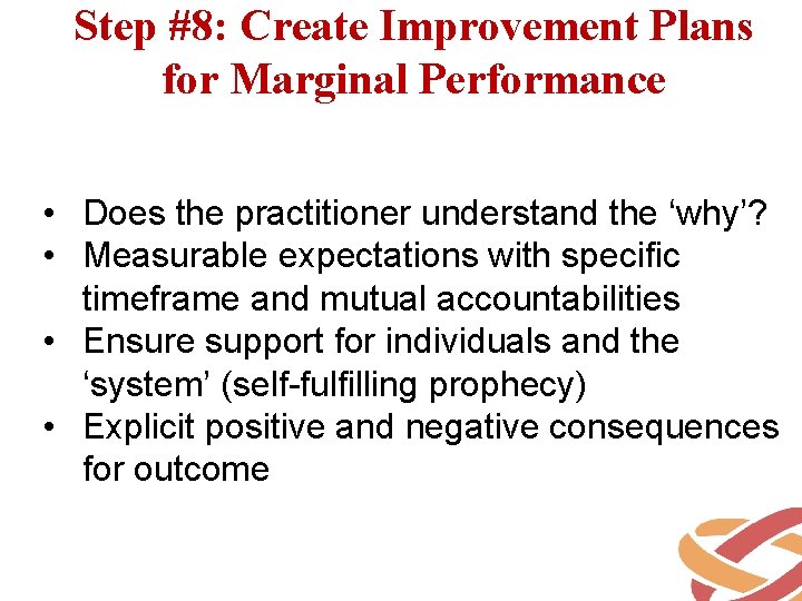 Step #8: Create Improvement Plans for Marginal Performance • Does the practitioner understand the