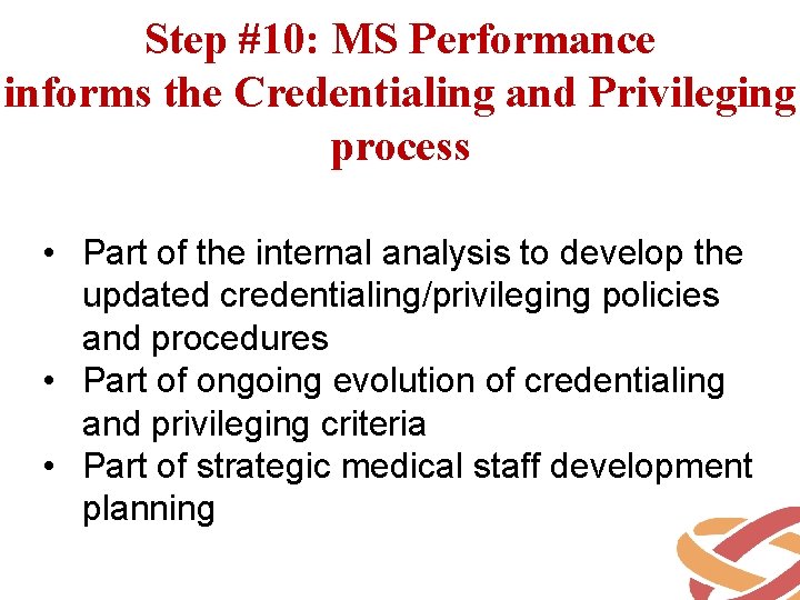 Step #10: MS Performance informs the Credentialing and Privileging process • Part of the