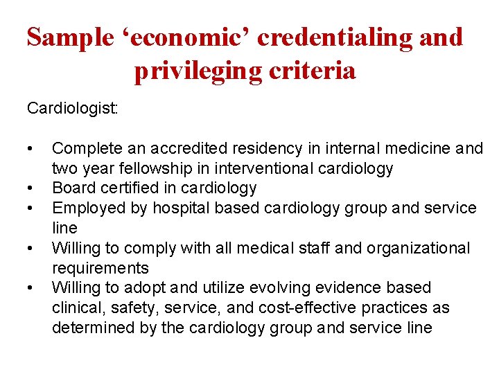 Sample ‘economic’ credentialing and privileging criteria Cardiologist: • • • Complete an accredited residency