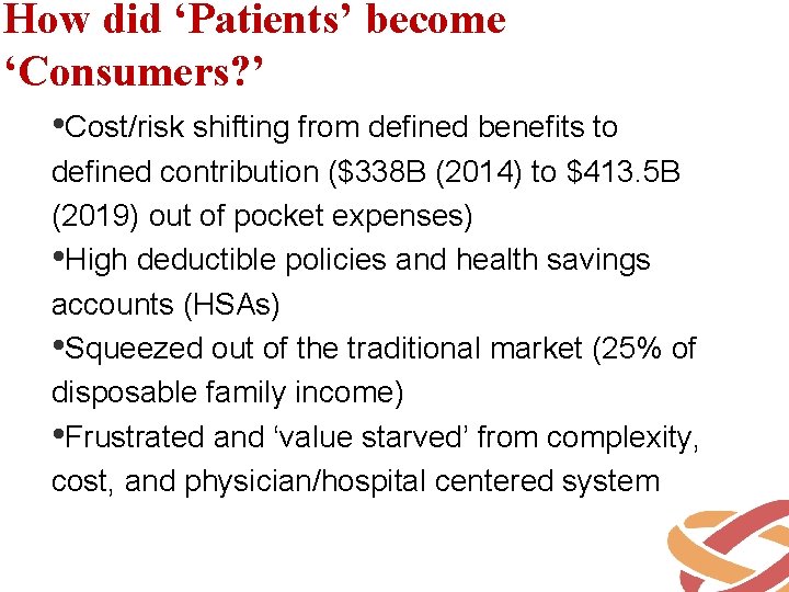 How did ‘Patients’ become ‘Consumers? ’ • Cost/risk shifting from defined benefits to defined