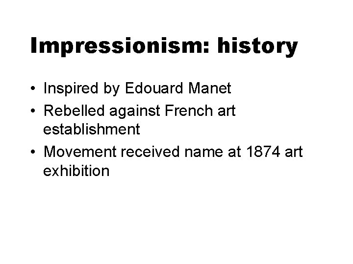 Impressionism: history • Inspired by Edouard Manet • Rebelled against French art establishment •