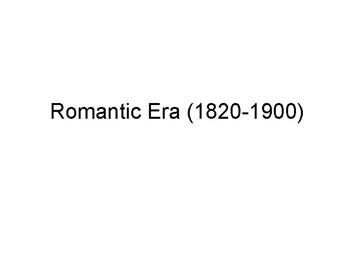 Romantic Era (1820 -1900) 