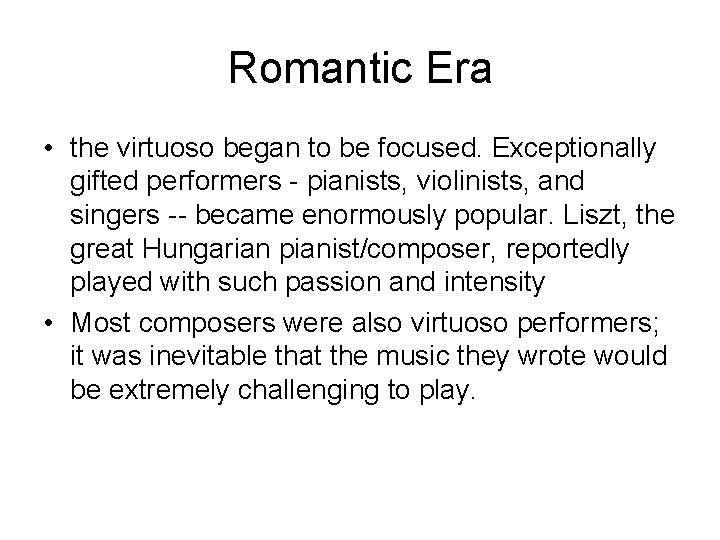 Romantic Era • the virtuoso began to be focused. Exceptionally gifted performers - pianists,