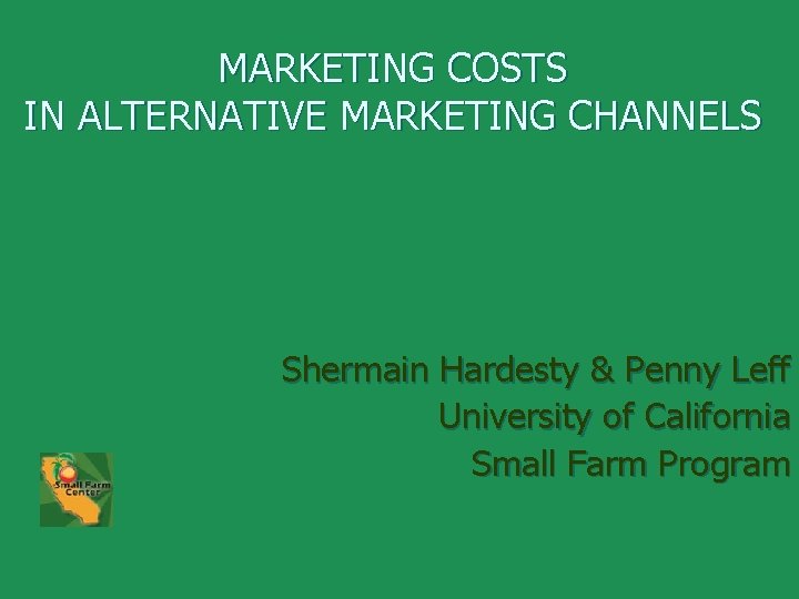 MARKETING COSTS IN ALTERNATIVE MARKETING CHANNELS Shermain Hardesty & Penny Leff University of California