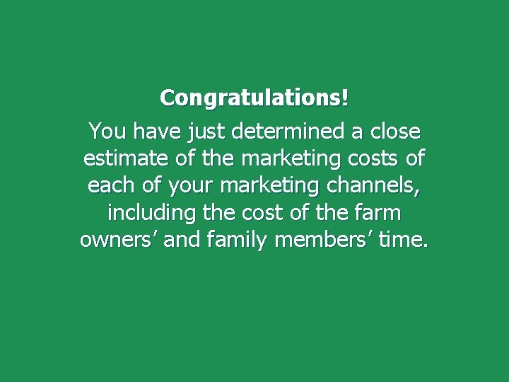 Congratulations! You have just determined a close estimate of the marketing costs of each