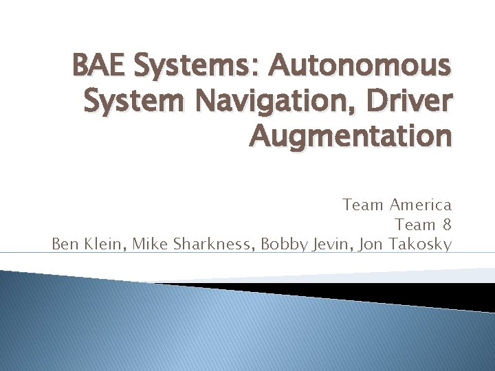 BAE Systems: Autonomous System Navigation, Driver Augmentation Team America Team 8 Ben Klein, Mike